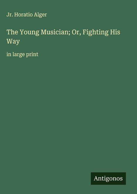 Jr. Horatio Alger: The Young Musician; Or, Fighting His Way, Buch