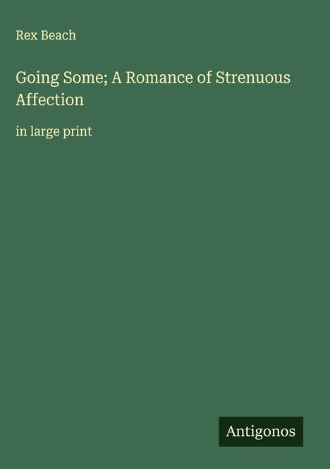 Rex Beach: Going Some; A Romance of Strenuous Affection, Buch