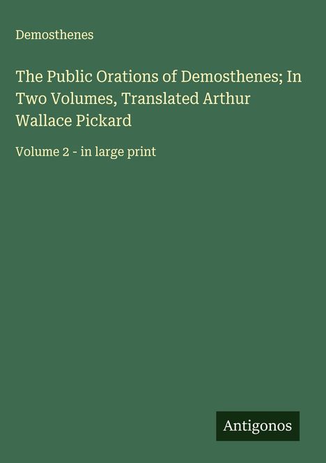 Demosthenes: The Public Orations of Demosthenes; In Two Volumes, Translated Arthur Wallace Pickard, Buch