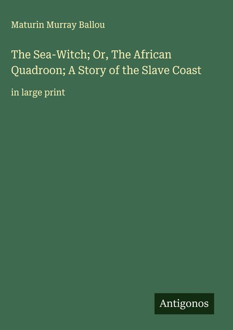 Maturin Murray Ballou: The Sea-Witch; Or, The African Quadroon; A Story of the Slave Coast, Buch