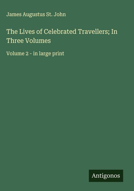 James Augustus St. John: The Lives of Celebrated Travellers; In Three Volumes, Buch