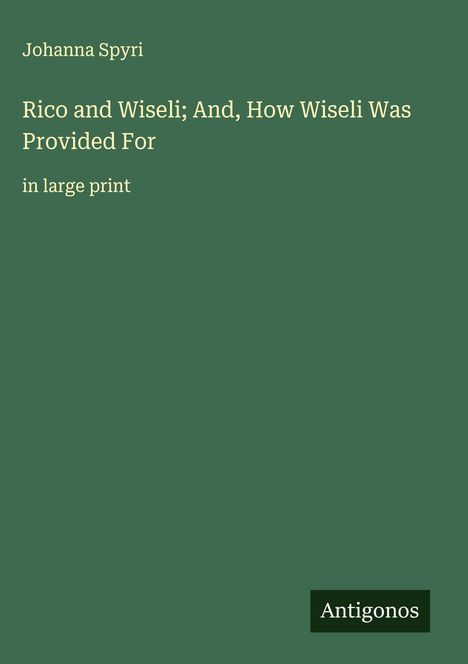 Johanna Spyri: Rico and Wiseli; And, How Wiseli Was Provided For, Buch