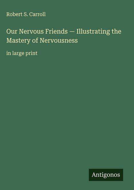 Robert S. Carroll: Our Nervous Friends - Illustrating the Mastery of Nervousness, Buch