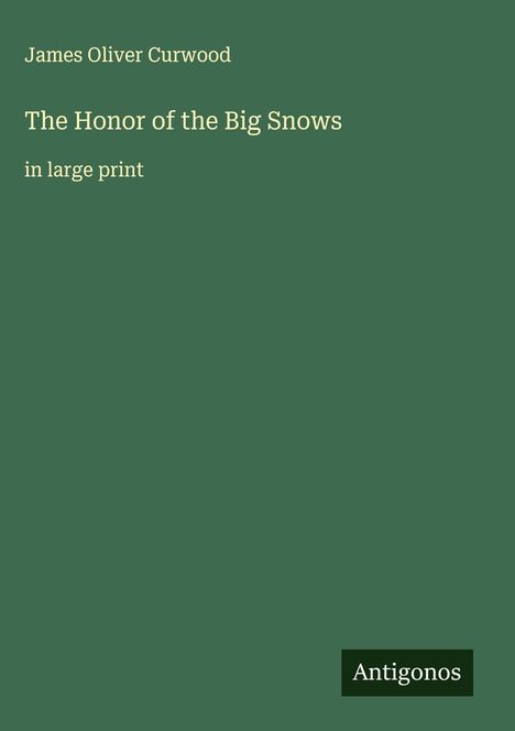 James Oliver Curwood: The Honor of the Big Snows, Buch