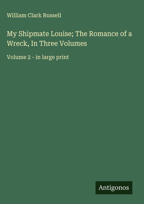 William Clark Russell: My Shipmate Louise; The Romance of a Wreck, In Three Volumes, Buch