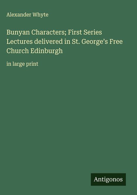 Alexander Whyte: Bunyan Characters; First Series Lectures delivered in St. George's Free Church Edinburgh, Buch