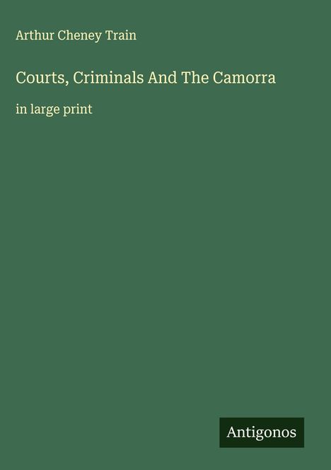 Arthur Cheney Train: Courts, Criminals And The Camorra, Buch
