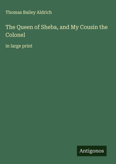 Thomas Bailey Aldrich: The Queen of Sheba, and My Cousin the Colonel, Buch