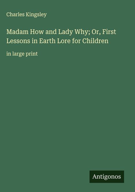 Charles Kingsley: Madam How and Lady Why; Or, First Lessons in Earth Lore for Children, Buch