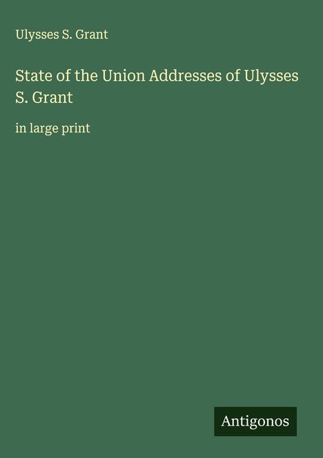 Ulysses S. Grant: State of the Union Addresses of Ulysses S. Grant, Buch