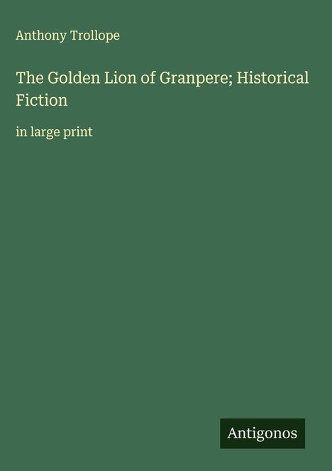 Anthony Trollope: The Golden Lion of Granpere; Historical Fiction, Buch