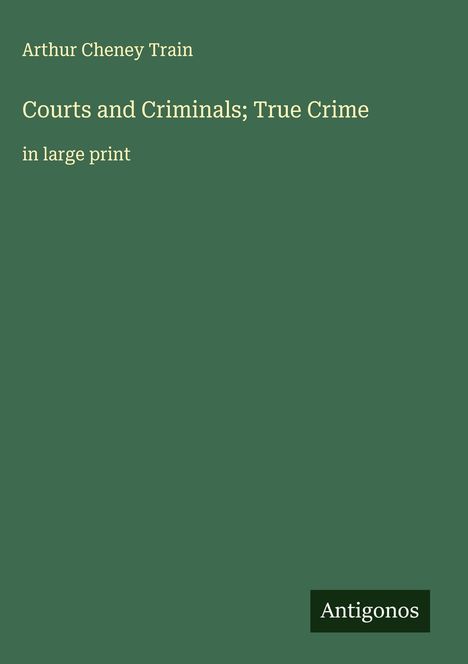 Arthur Cheney Train: Courts and Criminals; True Crime, Buch