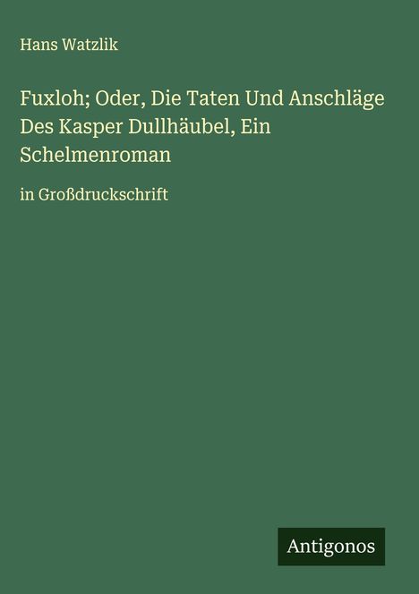 Hans Watzlik: Fuxloh; Oder, Die Taten Und Anschläge Des Kasper Dullhäubel, Ein Schelmenroman, Buch