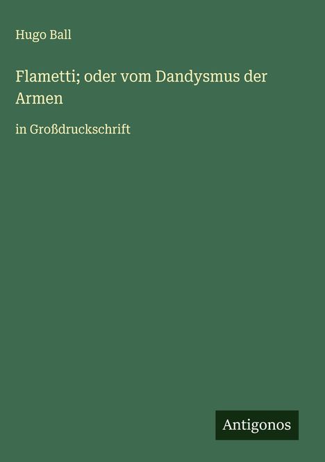 Hugo Ball: Flametti; oder vom Dandysmus der Armen, Buch