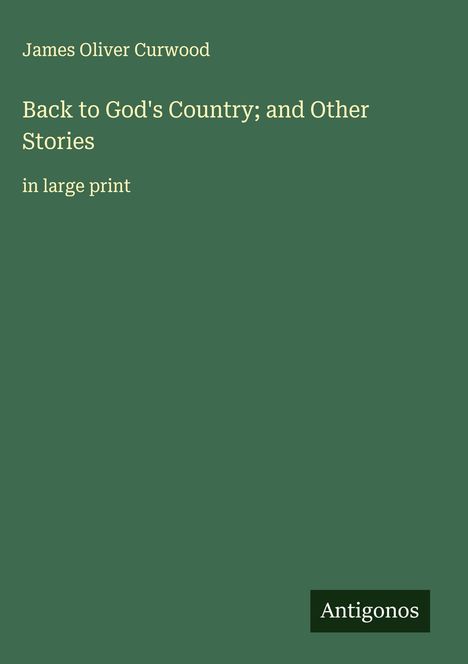 James Oliver Curwood: Back to God's Country; and Other Stories, Buch