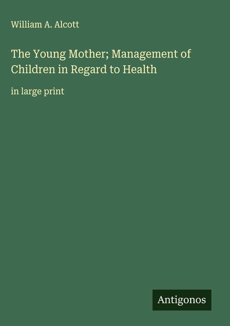 William A. Alcott: The Young Mother; Management of Children in Regard to Health, Buch