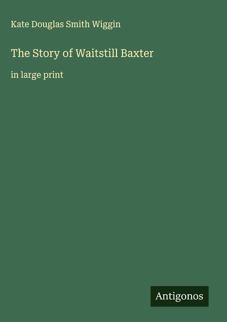 Kate Douglas Smith Wiggin: The Story of Waitstill Baxter, Buch