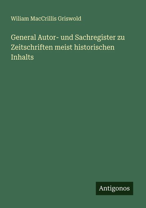 Wiliam Maccrillis Griswold: General Autor- und Sachregister zu Zeitschriften meist historischen Inhalts, Buch