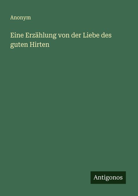 Anonym: Eine Erzählung von der Liebe des guten Hirten, Buch