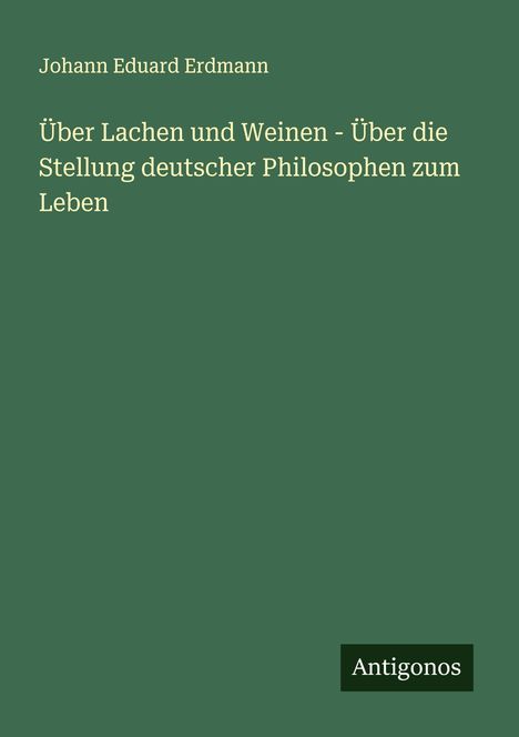 Johann Eduard Erdmann: Über Lachen und Weinen - Über die Stellung deutscher Philosophen zum Leben, Buch
