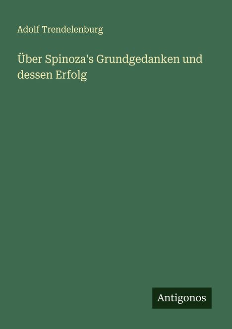 Adolf Trendelenburg: Über Spinoza's Grundgedanken und dessen Erfolg, Buch