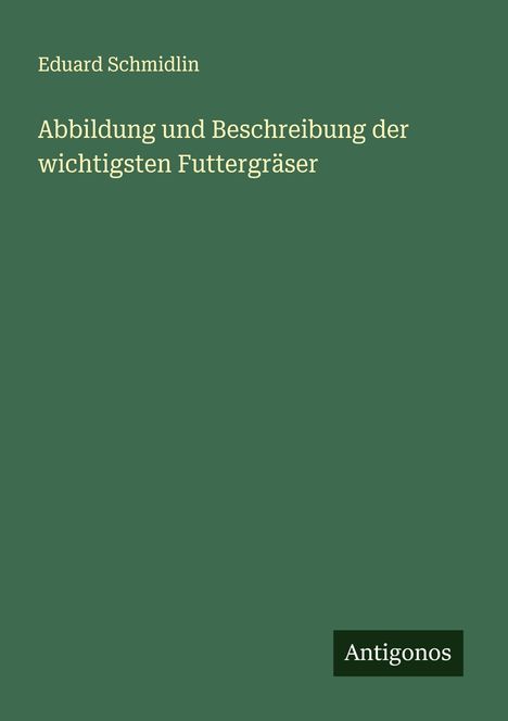 Eduard Schmidlin: Abbildung und Beschreibung der wichtigsten Futtergräser, Buch