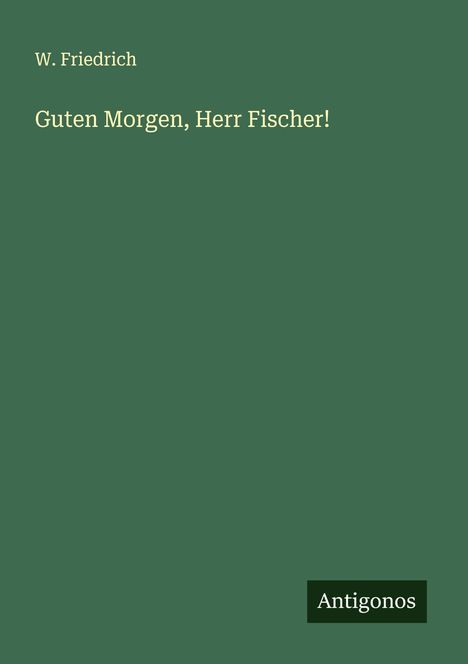 W. Friedrich: Guten Morgen, Herr Fischer!, Buch