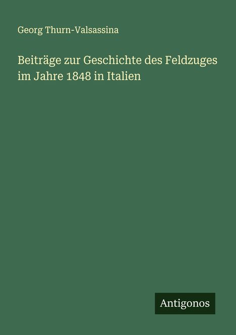 Georg Thurn-Valsassina: Beiträge zur Geschichte des Feldzuges im Jahre 1848 in Italien, Buch