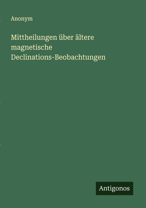 Anonym: Mittheilungen über ältere magnetische Declinations-Beobachtungen, Buch