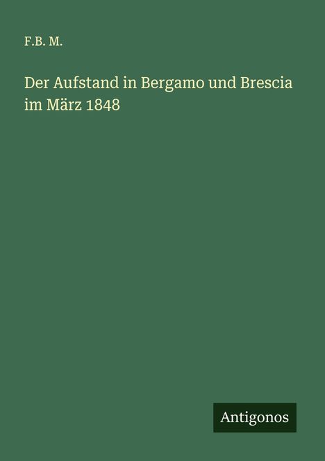 F. B. M.: Der Aufstand in Bergamo und Brescia im März 1848, Buch