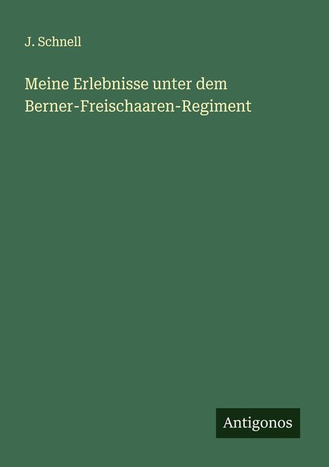 J. Schnell: Meine Erlebnisse unter dem Berner-Freischaaren-Regiment, Buch