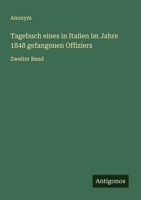 Anonym: Tagebuch eines in Italien im Jahre 1848 gefangenen Offiziers, Buch