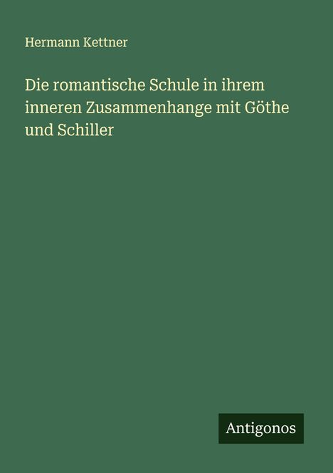 Hermann Kettner: Die romantische Schule in ihrem inneren Zusammenhange mit Göthe und Schiller, Buch