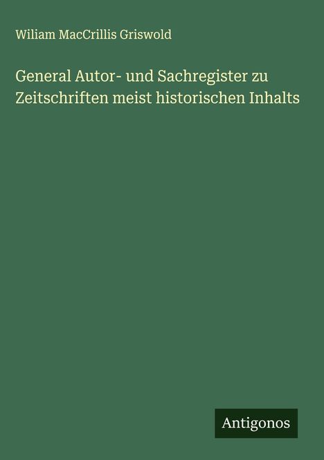Wiliam Maccrillis Griswold: General Autor- und Sachregister zu Zeitschriften meist historischen Inhalts, Buch