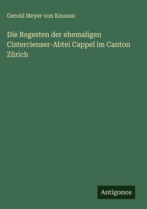 Gerold Meyer Von Knonau: Die Regesten der ehemaligen Cistercienser-Abtei Cappel im Canton Zürich, Buch