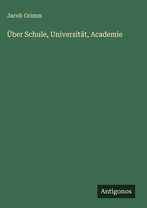 Jacob Grimm: Über Schule, Universität, Academie, Buch