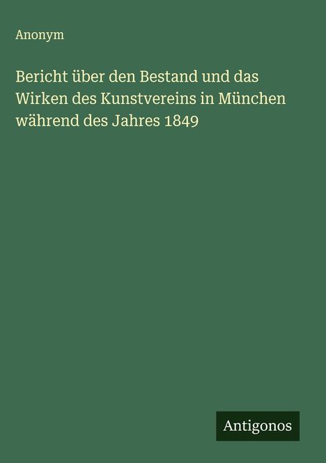 Anonym: Bericht über den Bestand und das Wirken des Kunstvereins in München während des Jahres 1849, Buch
