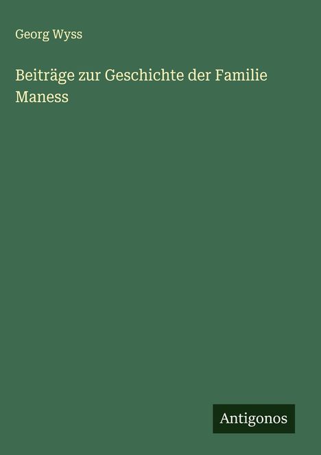 Georg Wyss: Beiträge zur Geschichte der Familie Maness, Buch