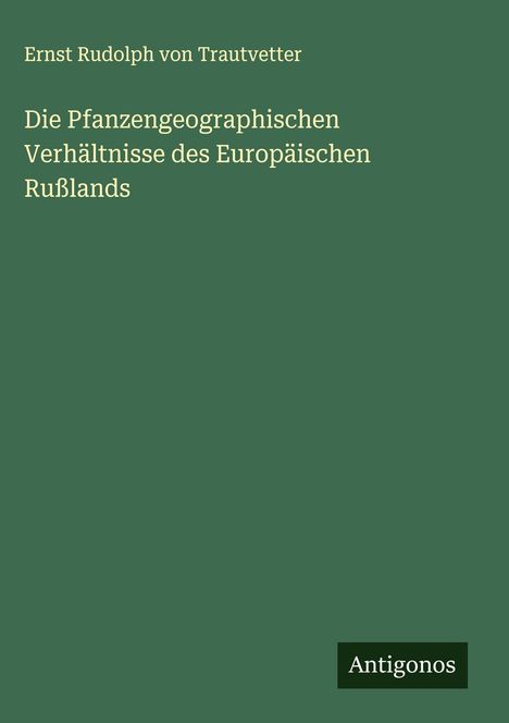 Ernst Rudolph Von Trautvetter: Die Pfanzengeographischen Verhältnisse des Europäischen Rußlands, Buch