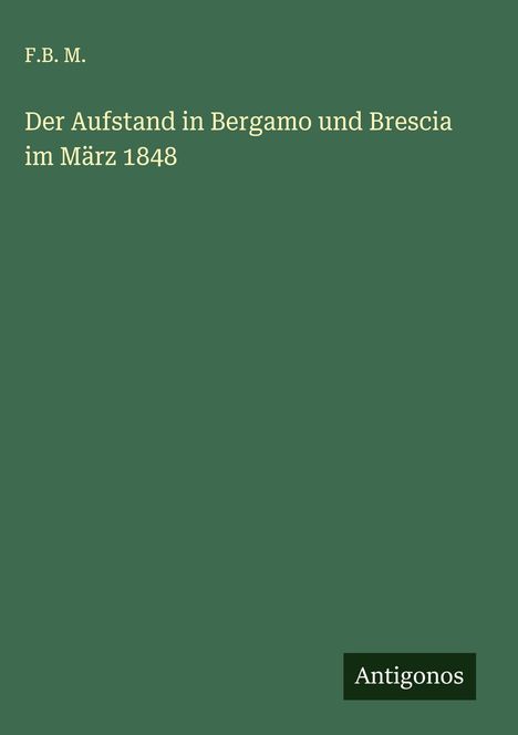 F. B. M.: Der Aufstand in Bergamo und Brescia im März 1848, Buch