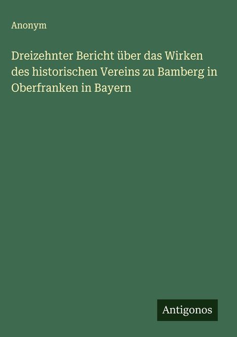 Anonym: Dreizehnter Bericht über das Wirken des historischen Vereins zu Bamberg in Oberfranken in Bayern, Buch