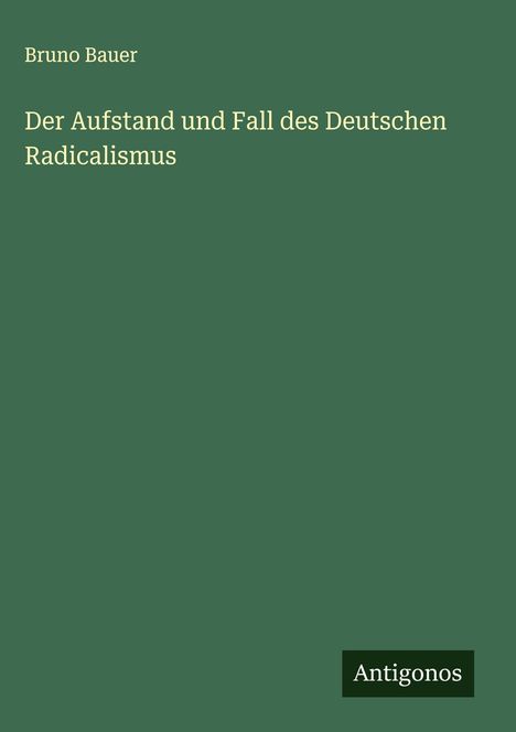 Bruno Bauer: Der Aufstand und Fall des Deutschen Radicalismus, Buch