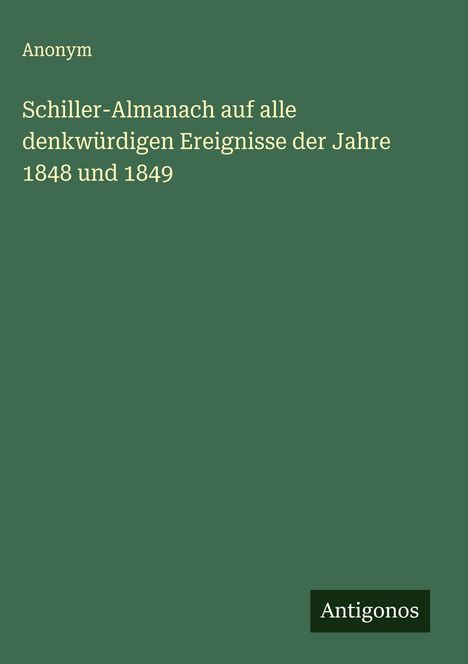 Anonym: Schiller-Almanach auf alle denkwürdigen Ereignisse der Jahre 1848 und 1849, Buch