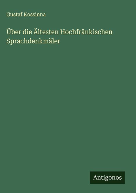 Gustaf Kossinna: Über die Ältesten Hochfränkischen Sprachdenkmäler, Buch