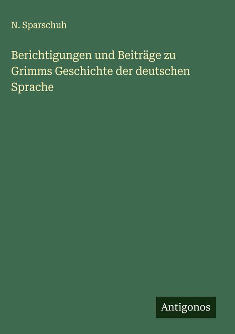 N. Sparschuh: Berichtigungen und Beiträge zu Grimms Geschichte der deutschen Sprache, Buch