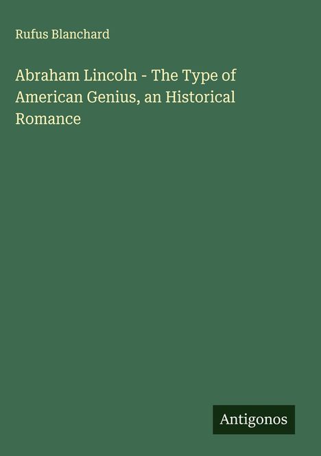 Rufus Blanchard: Abraham Lincoln - The Type of American Genius, an Historical Romance, Buch