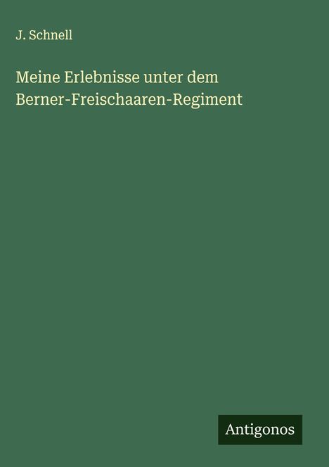 J. Schnell: Meine Erlebnisse unter dem Berner-Freischaaren-Regiment, Buch