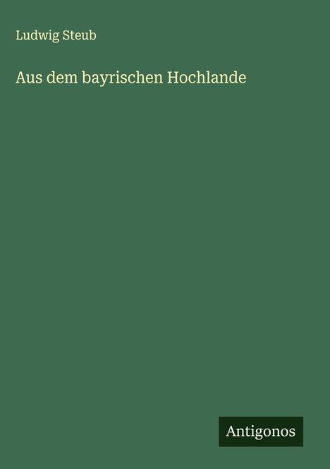 Ludwig Steub: Aus dem bayrischen Hochlande, Buch