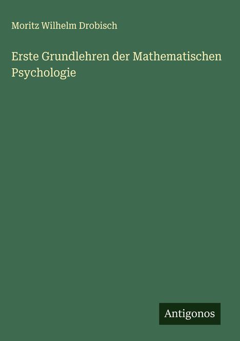 Moritz Wilhelm Drobisch: Erste Grundlehren der Mathematischen Psychologie, Buch