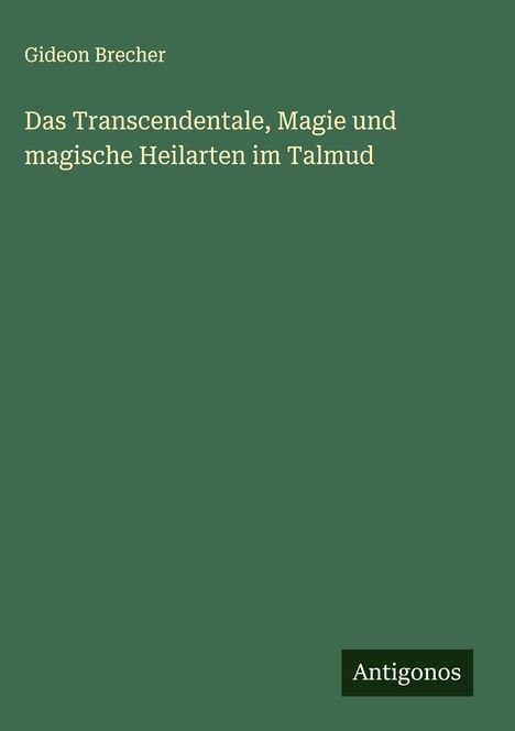 Gideon Brecher: Das Transcendentale, Magie und magische Heilarten im Talmud, Buch